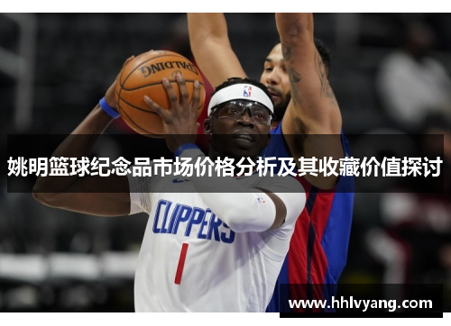 姚明篮球纪念品市场价格分析及其收藏价值探讨