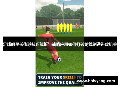 足球明星长传球技巧解析与战略应用如何打破防线创造进攻机会