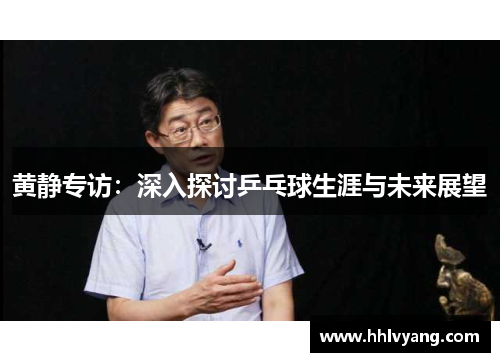 黄静专访：深入探讨乒乓球生涯与未来展望
