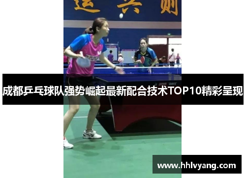 成都乒乓球队强势崛起最新配合技术TOP10精彩呈现