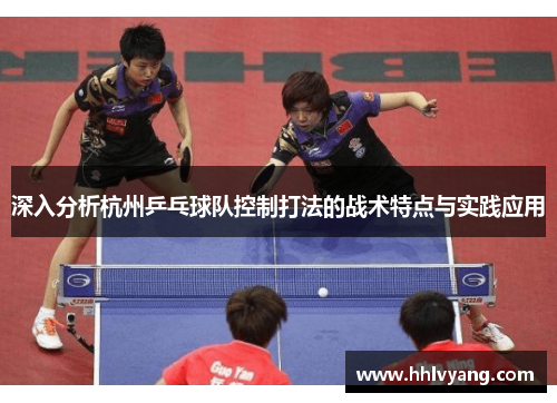 深入分析杭州乒乓球队控制打法的战术特点与实践应用