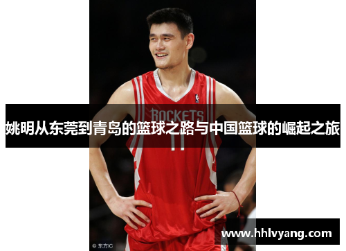 姚明从东莞到青岛的篮球之路与中国篮球的崛起之旅